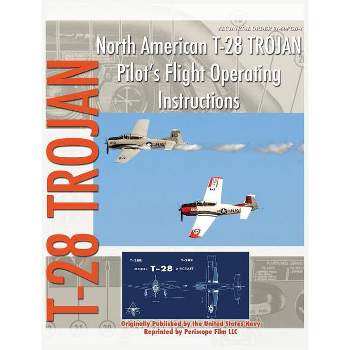North American T-28 Trojan Pilot's Flight Operating Instructions - by  United States Navy (Hardcover)