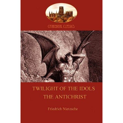 Twilight of the Idols (or How to Philosophize With a Hammer); and The Antichrist (Aziloth Books) - by  Friedrich Wilhelm Nietzsche (Paperback)