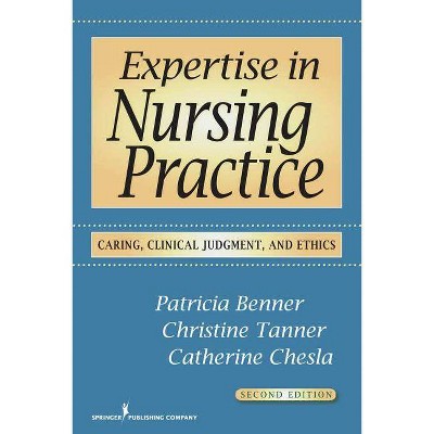Expertise in Nursing Practice - 2nd Edition by  Patricia Benner & Christine Tanner & Catherine Chesla (Paperback)