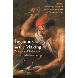 Ingenuity in the Making - by  Richard J Oosterhoff & José Ramón Marcaida & Alexander Marr (Hardcover) - 1 of 1