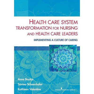 Health Care System Transformation for Nursing and Health Care Leaders - by  Anne Boykin & Savina Schoenhofer & Kathleen Valentine (Paperback)