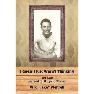 I Guess I Just Wasn't Thinking - by  W K Jake Wehrell (Paperback)