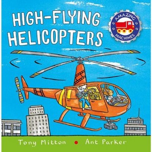 High-Flying Helicopters - (Amazing Machines) by  Tony Mitton (Paperback) - 1 of 1