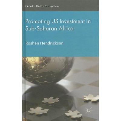 Promoting U.S. Investment in Sub-Saharan Africa - (International Political Economy) by  R Hendrickson (Hardcover)