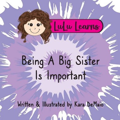 LuLu Learns Being A Big Sister Is Important - by  Kara Demaio (Paperback)