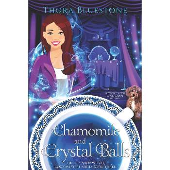 Chamomile and Crystal Balls - (The Tea Shop Witch Cozy Mysteries) by  Thora Bluestone (Paperback)