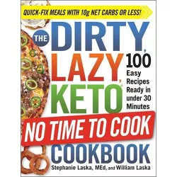 The Dirty, Lazy, Keto No Time to Cook Cookbook: 100 Easy Recipes Ready in Under 30 Minutes - by Stephanie Laska (Paperback)