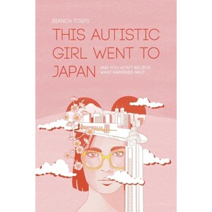 This autistic girl went to Japan - by  Bianca Toeps (Paperback) - 1 of 1