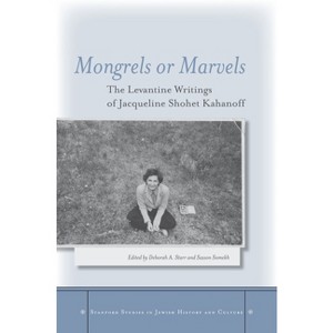 Mongrels or Marvels - (Stanford Studies in Jewish History and Culture) by  Deborah A Starr & Sasson Somekh (Hardcover) - 1 of 1