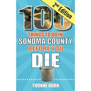 100 Things to Do in Sonoma County Before You Die, Second Edition - by  Yvonne Horn (Paperback) - 1 of 1
