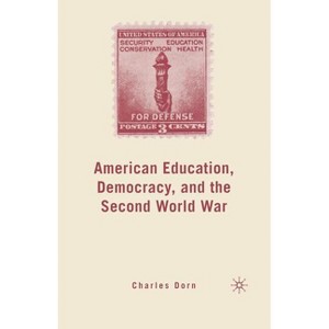 American Education, Democracy, and the Second World War - by  C Dorn (Paperback) - 1 of 1