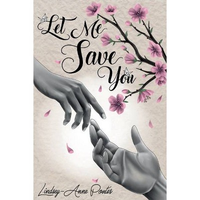 Let Me Save You - by  Lindsey-Anne Pontes (Paperback)