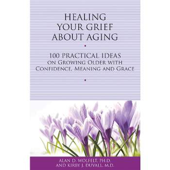 Healing Your Grief about Aging - (Healing Your Grieving Heart) by  Alan D Wolfelt & Kirby J Duvall (Paperback)