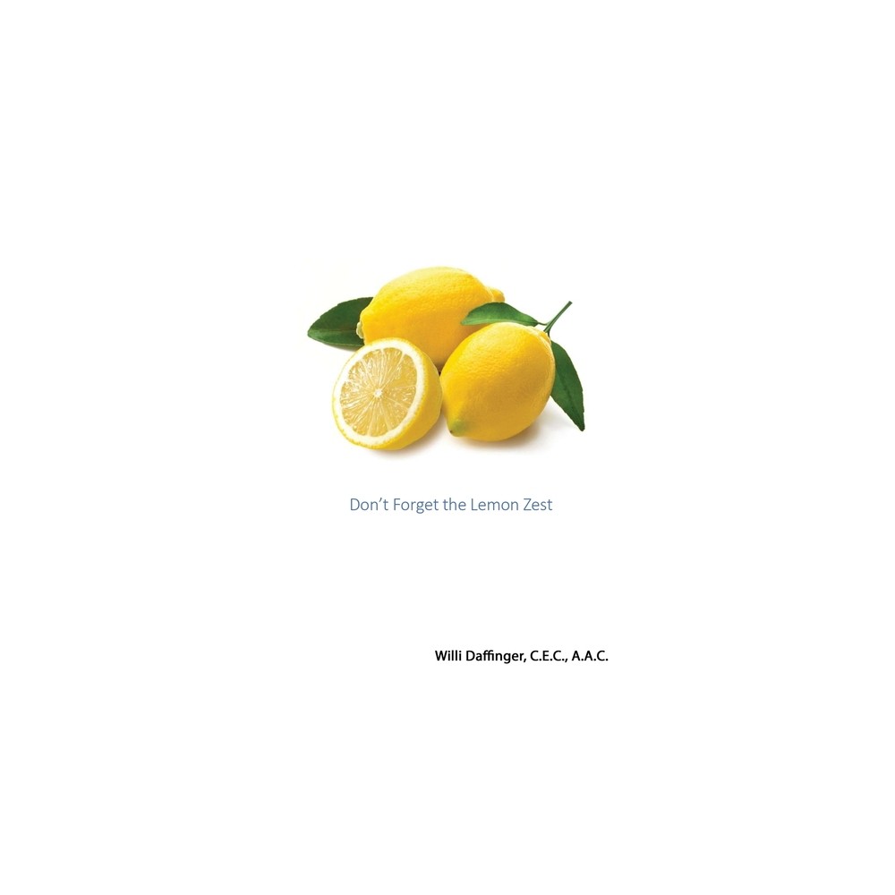 Dont Forget the Lemon Zest - by Willi Daffinger (Hardcover)