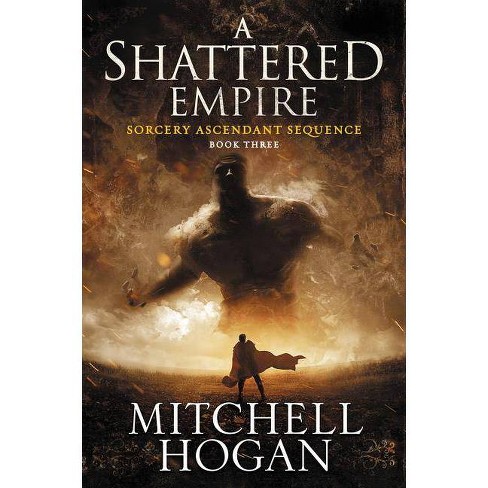 Shattered Empire - (sorcery Ascendant) By Mitchell Hogan (paperback) : Target