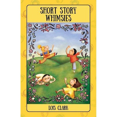 Short Story Whimsies - by  Lois Clark (Paperback)