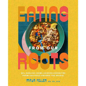 Eating from Our Roots - (Goop Press) by  Maya Feller (Hardcover)
