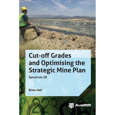 Cut-off Grades and Optimising the Strategic Mine Plan - (Spectrum) by  Brian Hall (Hardcover)