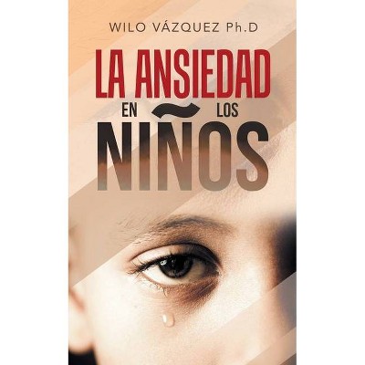 La Ansiedad En Los Niños - by  Wilo Vázquez Ph D (Paperback)