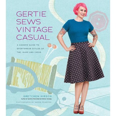 Gertie Sews Vintage Casual - (Gertie's Sewing) by  Gretchen Hirsch (Hardcover)