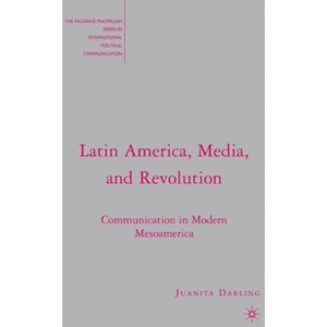 Latin America, Media, and Revolution - (The Palgrave MacMillan International Political Communication) by  J Darling (Hardcover) - 1 of 1