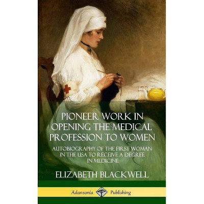 Pioneer Work in Opening the Medical Profession to Women - by  Elizabeth Blackwell (Hardcover)