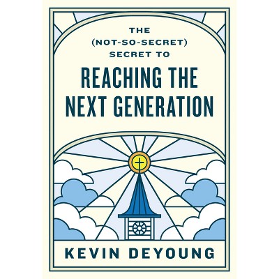 The (Not-So-Secret) Secret to Reaching the Next Generation - by  Kevin DeYoung (Paperback)