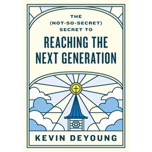 The (Not-So-Secret) Secret to Reaching the Next Generation - by  Kevin DeYoung (Paperback) - 1 of 1