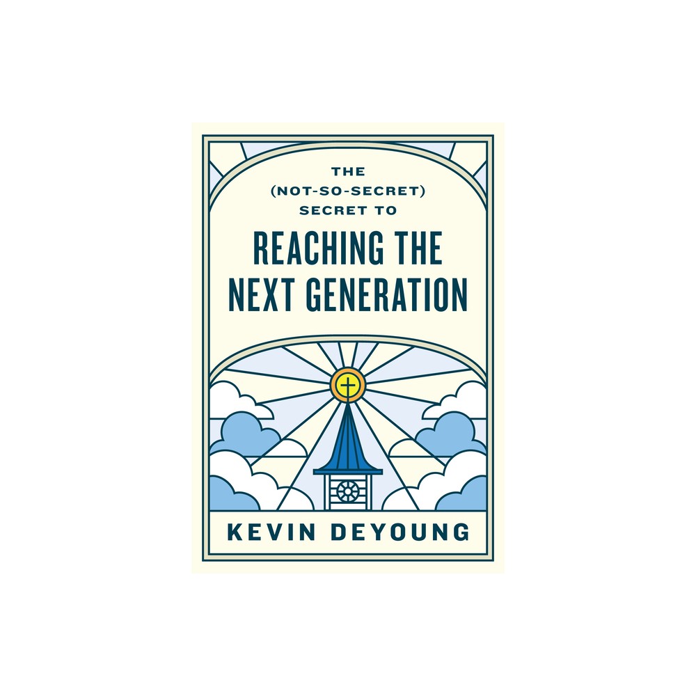 The (Not-So-Secret) Secret to Reaching the Next Generation - by Kevin DeYoung (Paperback)