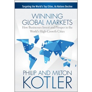 Winning Global Markets - by  Philip Kotler & Milton Kotler (Hardcover) - 1 of 1