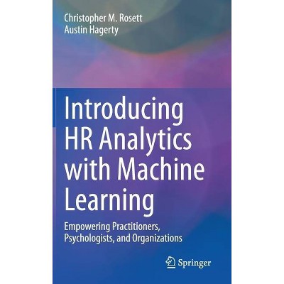 Introducing HR Analytics with Machine Learning - by  Christopher M Rosett & Austin Hagerty (Hardcover)