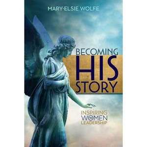 Becoming His Story - by  Mary-Elsie Wolfe (Paperback) - 1 of 1