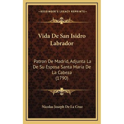 Vida De San Isidro Labrador - by  Nicolas Joseph De La Cruz (Hardcover)