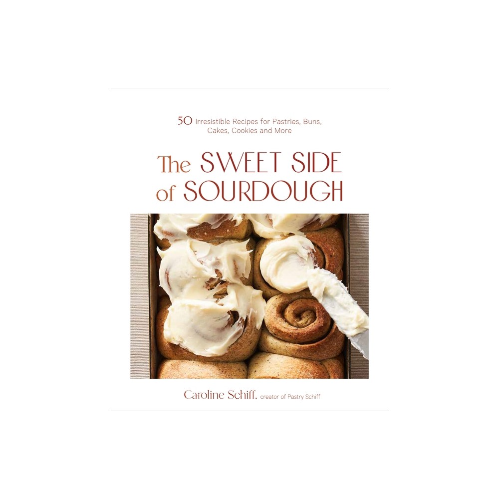 The Sweet Side of Sourdough - by Caroline Schiff (Paperback)