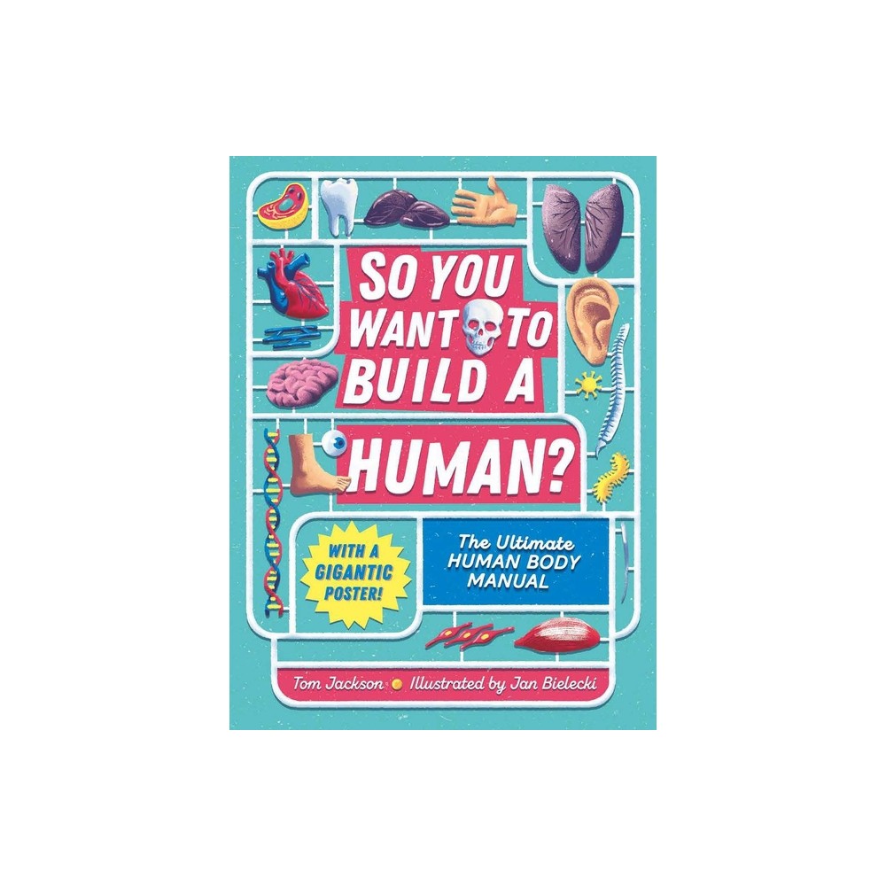 So You Want to Build a Human? - by Tom Jackson (Hardcover)