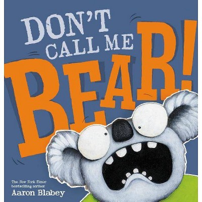 Don't Call Me Bear! - by  Aaron Blabey (Hardcover)