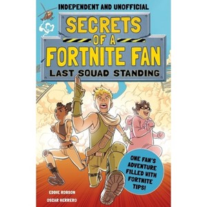 Secrets of a Fortnite Fan: Last Squad Standing (Independent & Unofficial) - by  Eddie Robson (Paperback) - 1 of 1