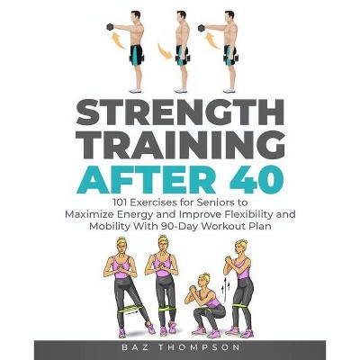 Strength Training After 40 - by  Baz Thompson (Paperback)