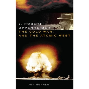 J. Robert Oppenheimer, the Cold War, and the Atomic West - (Oklahoma Western Biographies) by Jon Hunner - 1 of 1