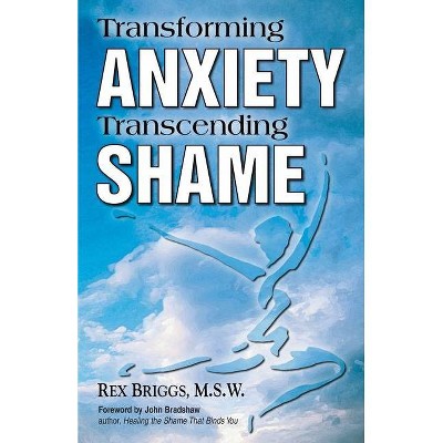 Transforming Anxiety Transcending Shame - by  Rex Briggs (Paperback)