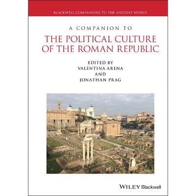 A Companion to the Political Culture of the Roman Republic - (Blackwell Companions to the Ancient World) by  Valentina Arena & Jonathan R W Prag
