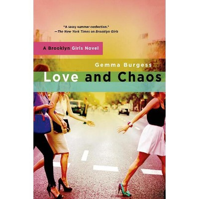 Love and Chaos - (Brooklyn Girls) by  Gemma Burgess (Paperback)
