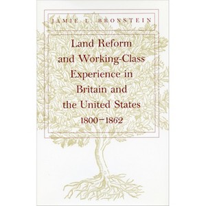 Land Reform and Working-Class Experience in Britain and the Unied States, 1800-1862 - by  Jamie L Bronstein (Hardcover) - 1 of 1