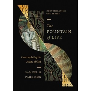 The Fountain of Life - (Contemplating God) by  Samuel G Parkison (Paperback) - 1 of 1