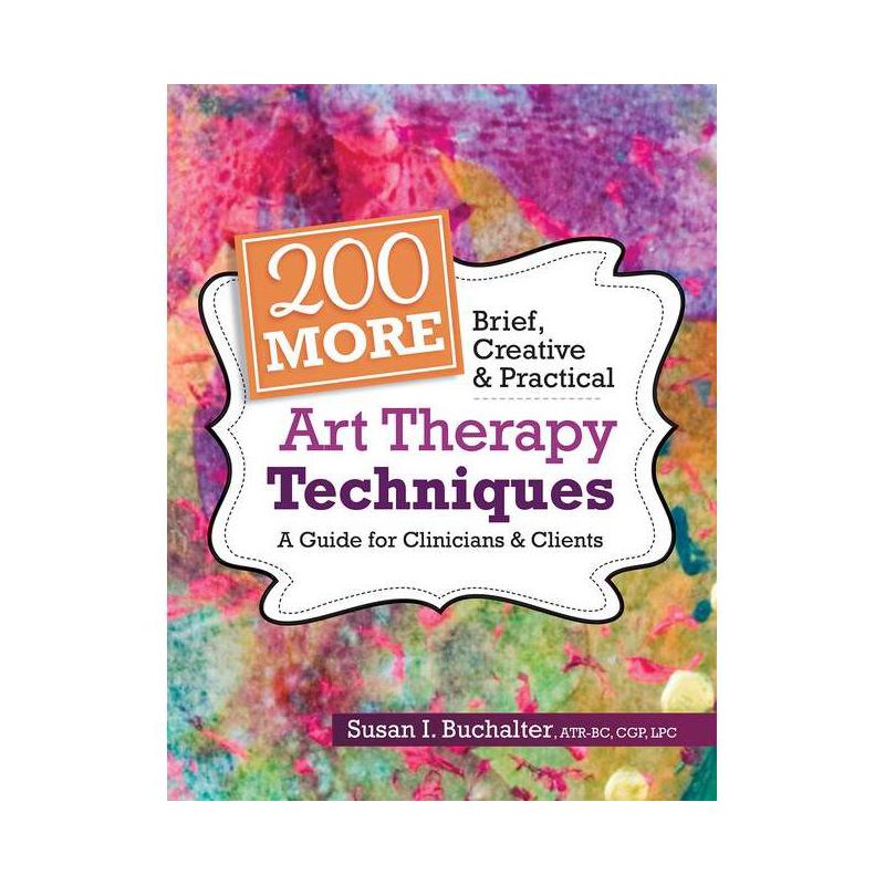 200 More Brief, Creative & Practical Art Therapy Techniques - by  Susan Buchalter (Paperback), 1 of 2