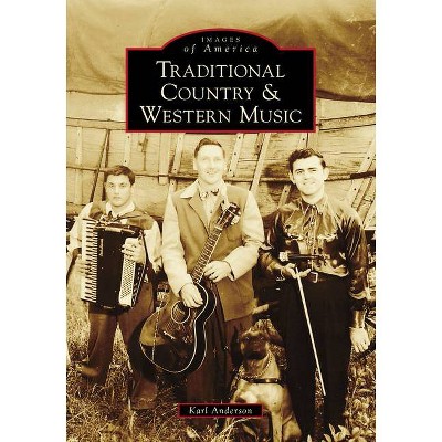 Traditional Country & Western Music - (Images of America) by Karl Anderson (Paperback)