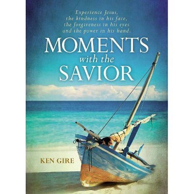 Moments with the Savior - by  Ken Gire (Hardcover)