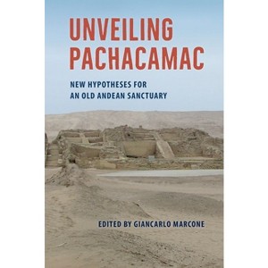 Unveiling Pachacamac - by  Giancarlo Marcone (Hardcover) - 1 of 1