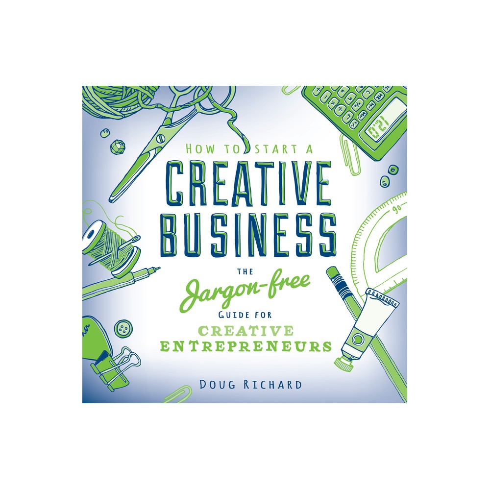 How to Start a Creative Business - by Doug Richard (Paperback)