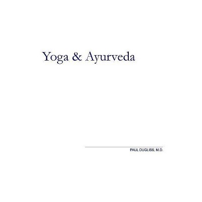 Yoga and Ayurveda - by  Paul Dugliss (Paperback)